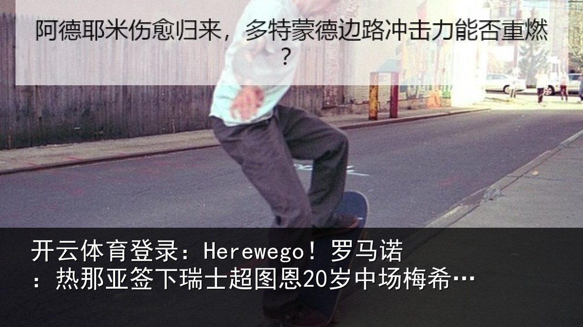 开云体育登录：Herewego！罗马诺：热那相关情况20岁中场梅希特里