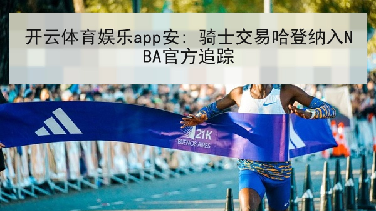 开云体育娱乐app安: 骑士交易哈登纳入NBA官方追踪