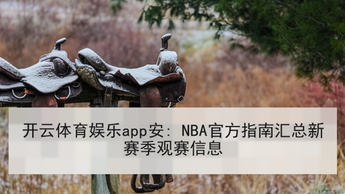 开云体育娱乐app安: NBA官方指南汇总新赛季观赛信息